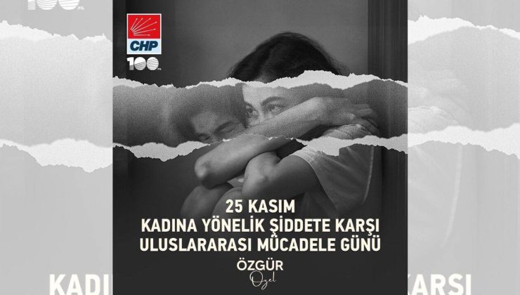 Özgür Özel: Kadına Yönelik Şiddete Karşı Etkin Mücadele Çağrısı’nda Bulunuyoruz…